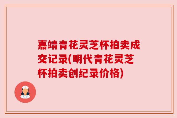 嘉靖青花灵芝杯拍卖成交记录(明代青花灵芝杯拍卖创纪录价格)