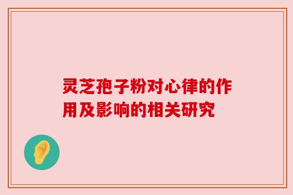 灵芝孢子粉对心律的作用及影响的相关研究