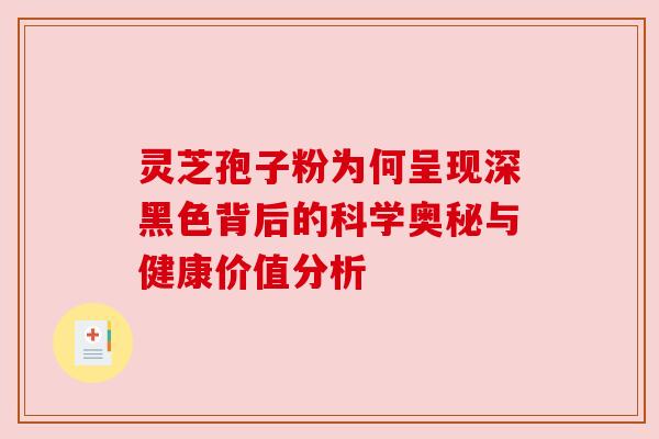 灵芝孢子粉为何呈现深黑色背后的科学奥秘与健康价值分析 灵芝孢子粉为何呈现深黑色背后的科学奥秘与健康价值分析