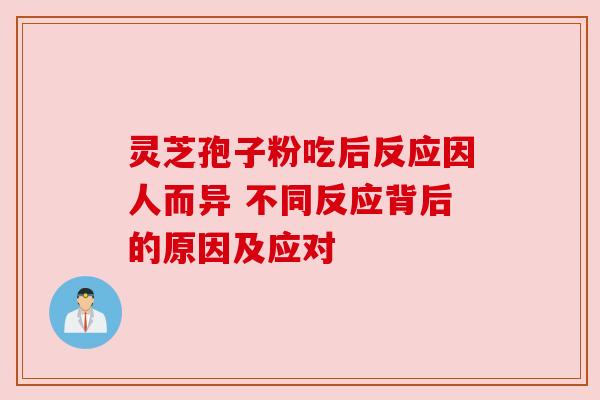 灵芝孢子粉吃后反应因人而异 不同反应背后的原因及应对