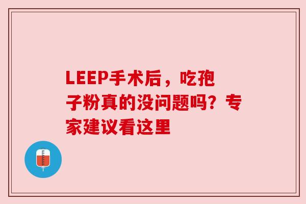 LEEP手术后,吃孢子粉真的没问题吗?专家建议看这里 LEEP手术后,吃孢子粉真的没问题吗?专家建议看这里