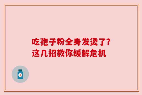 吃孢子粉全身发烫了?这几招教你缓解危机 吃孢子粉全身发烫了?这几招教你缓解危机