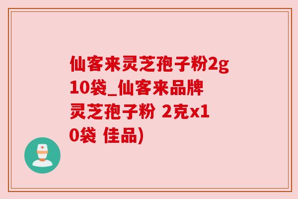仙客来灵芝孢子粉2g10袋_仙客来品牌 灵芝孢子粉 2克x10袋 佳品) 仙客来灵芝孢子粉2g10袋_仙客来品牌 灵芝孢子粉 2克x10袋 佳品)