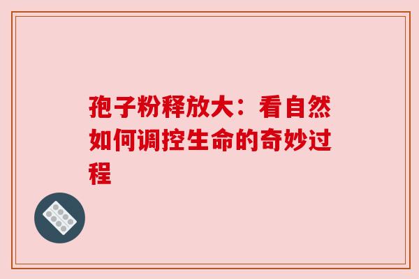 孢子粉释放大：看自然如何调控生命的奇妙过程