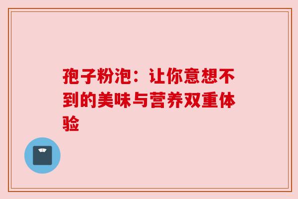 孢子粉泡：让你意想不到的美味与营养双重体验