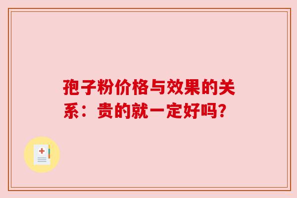 孢子粉价格与效果的关系：贵的就一定好吗？