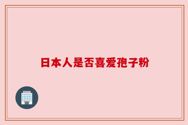 日本人是否喜爱孢子粉