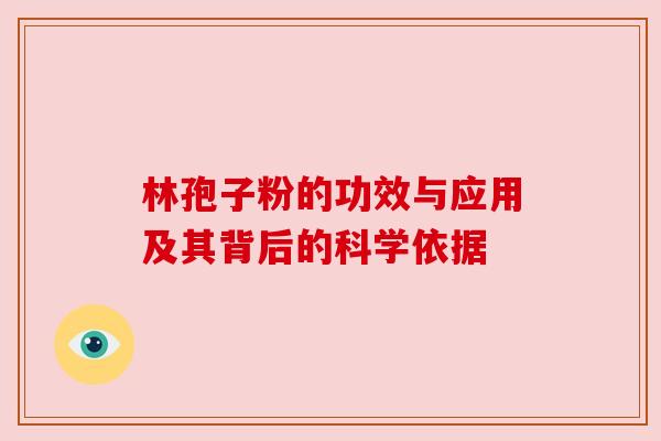 林孢子粉的功效与应用及其背后的科学依据